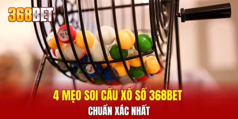 4 mẹo soi cầu xổ số 368BET chuẩn xác nhất