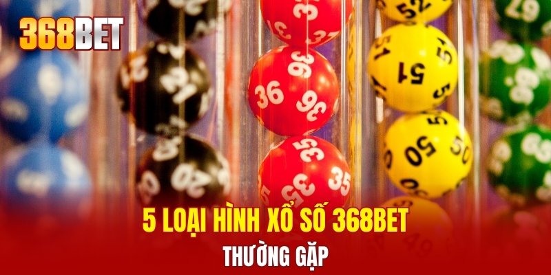 5 loại hình xổ số 368BET thường gặp