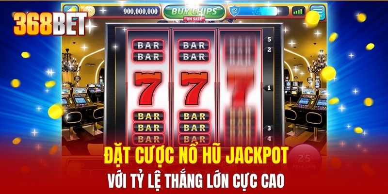Đặt cược nổ hũ jackpot với tỷ lệ thắng lớn cực cao
