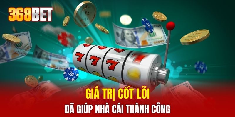 Giá trị cốt lõi đã giúp nhà cái thành công