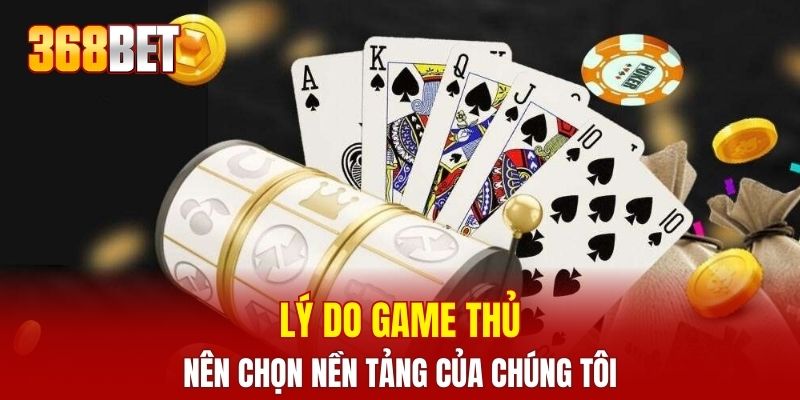 Lý do game thủ nên chọn nền tảng của chúng tôi