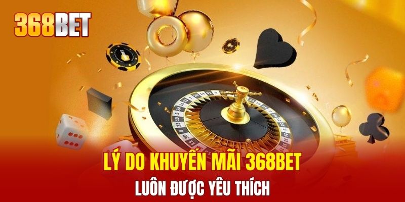 Lý do khuyến mãi 368BET luôn được yêu thích