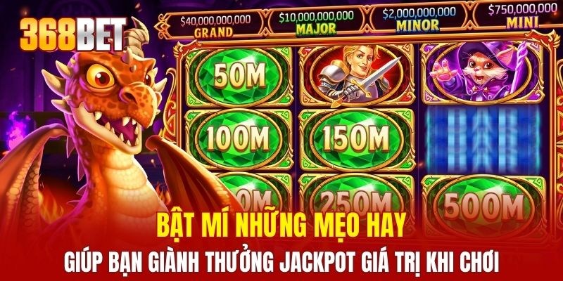 Bật mí những mẹo hay giúp bạn giành thưởng jackpot giá trị khi chơi