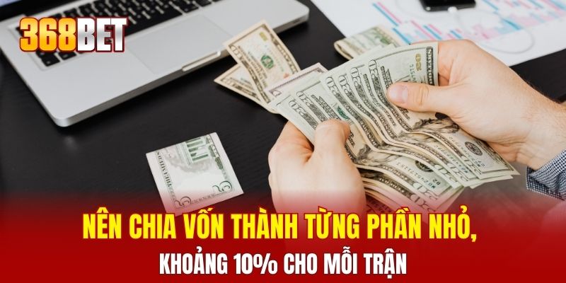 Nên chia vốn thành từng phần nhỏ, khoảng 10% cho mỗi trận
