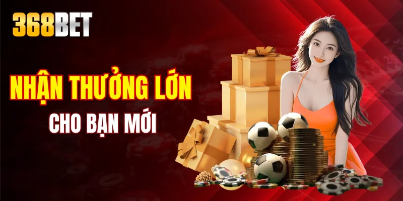 Nhận thưởng lớn cho bạn mới