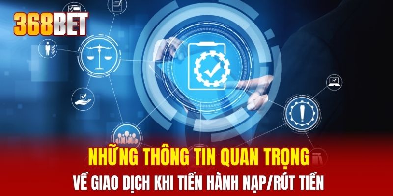 Những thông tin quan trọng về giao dịch khi tiến hành nạp/rút tiền