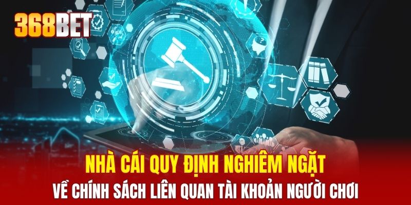 Nhà cái quy định nghiêm ngặt về chính sách liên quan tài khoản người chơi