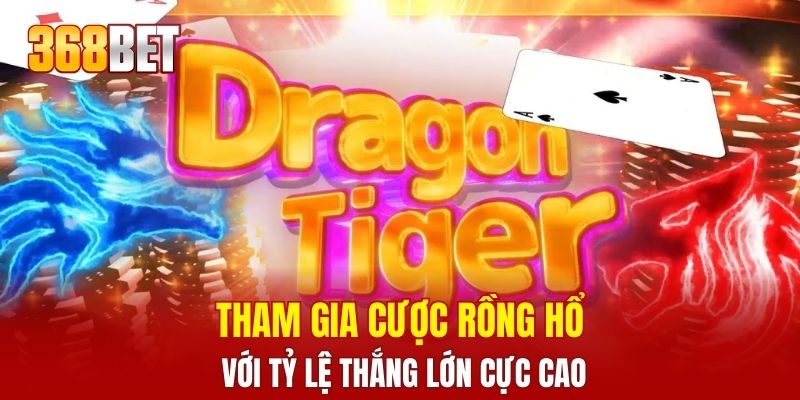 Tham gia cược rồng hổ với tỷ lệ thắng lớn cực cao