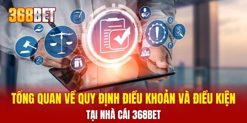 Tổng quan về quy định điều khoản và điều kiện tại nhà cái 368BET